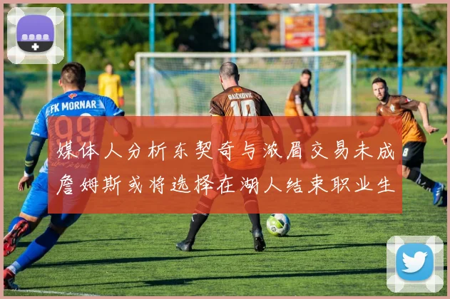 媒体人分析东契奇与浓眉交易未成詹姆斯或将选择在湖人结束职业生涯