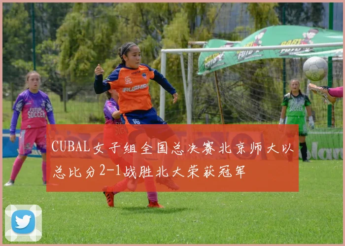 CUBAL女子组全国总决赛北京师大以总比分2-1战胜北大荣获冠军